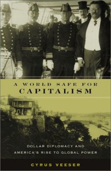 A world safe for capitalism: dollar diplomacy and America's rise to global power