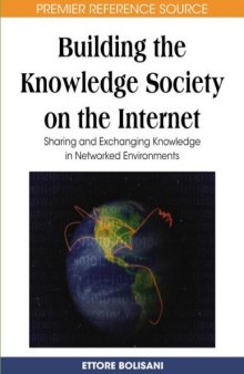 Building the Knowledge Society on the Internet: Sharing and Exchanging Knowledge in Networked Environments (Premier Reference Source)