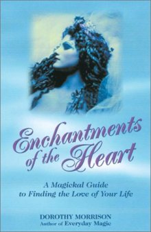 Enchantments of the Heart: A Magical Guide to Finding the Love of Your Life  