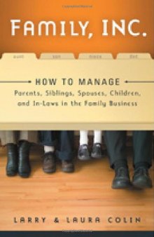 Family, Inc.: How to Manage Parents, Siblings, Spouses, Children, and In-Laws in the Family Business