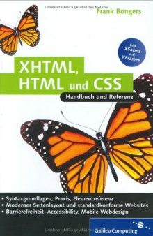 XHTML, HTML und CSS : Handbuch und Referenz ; [inkl. XForms und XFrames ; Syntaxgrundlagen, Praxis, Elementreferenz ; modernes Seitenlayout und standardkonforme Websites ; Barrierefreiheit, Accessibility, mobile Webdesign]