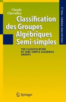 Classification des Groupes Algebriques Semi-simples. Collected Works of Claude Chevalley: The Classification of Semi-Simple Algebraic Groups