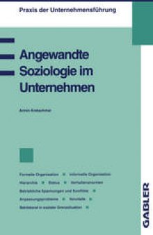 Angewandte Soziologie im Unternehmen: Formelle Organisation, Informelle Organisation, Hierarchie, Status, Verhaltensnormen, Betriebliche Spannungen und Konflikte, Anpassungsprobleme, Vorurteile, Betriebsrat in sozialer Grenzsituation