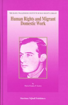 Human Rights and Migrant Domestic Work: A Comparative Analysis of the Socio-Legal Status of Filipina Migrant Domestic Workers in Canada and Hong Kong (The ... Institute Human Rights Library, V. 24)