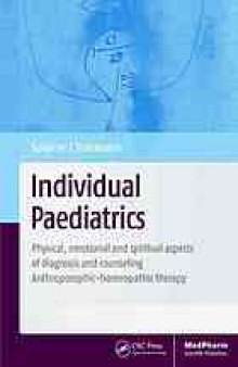 Individual Paediatrics: Physical, Emotional and Spiritual Aspects of Diagnosis and Counseling-Anthroposophic-homoeopathic Therapy