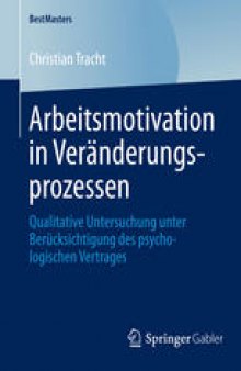 Arbeitsmotivation in Veränderungsprozessen: Qualitative Untersuchung unter Berücksichtigung des psychologischen Vertrages