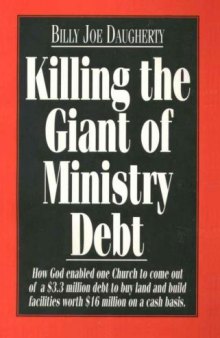 Killing the giant of ministry debt : how God enabled one church to come out of a $3.3 million debt - to buy land and build facilities worth $16 million - on a cash basis