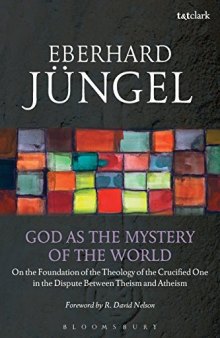 God as the Mystery of the World: On the Foundation of the Theology of the Crucified One in the Dispute Between Theism and Atheism
