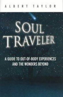 Soul Traveler: A Guide to Out-of-Body Experiences and the Wonders Beyond