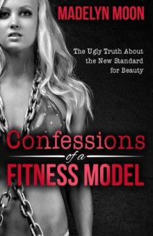 Confessions of a Fitness Model: The Ugly Truth about the New Standard for Beauty