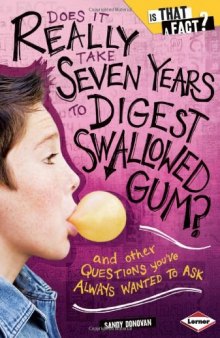 Does It Really Take Seven Years to Digest Swallowed Gum?: And Other Questions You've Always Wanted to Ask (Is That a Fact?)