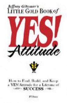 Jeffrey Gitomer's Little Gold Book of Yes! Attitude: How to find, build, and keep a YES! attitude for a lifetime of SUCCESS (Jeffrey Gitomer's Little Book Series)
