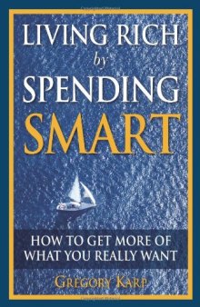 Living Rich by Spending Smart: How to Get More of What You Really Want