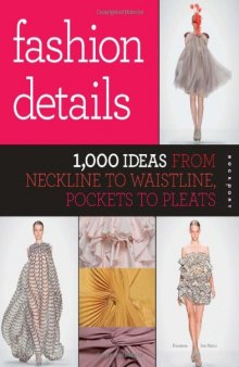 Fashion Details: 1,000 Ideas from Neckline to Waistline, Pockets to Pleats
