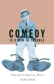 Comedy Is A Man In Trouble: Slapstick In American Movies
