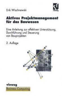 Aktives Projektmanagement für das Bauwesen: Eine Anleitung zur effektiven Unterstützung, Durchführung und Steuerung von Bauprojekten