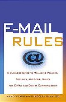 E-mail rules : a business guide to managing policies, security, and legal issues for E-mail and digital communication