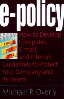 E-Policy: How to Develop Computer, E-mail, and Internet Guidelines to Protect Your Company and Its Assets