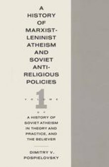 A History of Marxist-Leninist Atheism and Soviet Antireligious Policies: Volume 1 of A History of Soviet Atheism in Theory and Practice, and the Believer