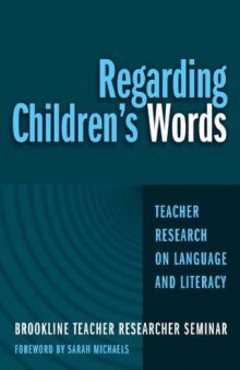 Regarding Children's Words: Teacher Research on Language and Literacy (Practitioner Inquiry Series, 26)