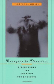 Strangers to Ourselves: Discovering the Adaptive Unconscious