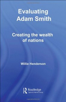Evaluating Adam Smith: Creating the Wealth of Nations (Routledge Studies in the History of Economics, Volume 80) 