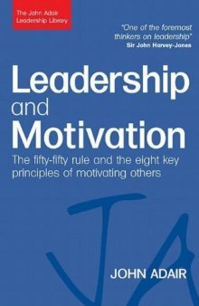 Leadership and Motivation: The Fifty-Fifty Rule and the Eight Key Principles of Motivating Others (John Adair Leadership Library)
