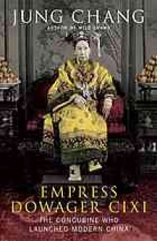 Empress Dowager Cixi : the concubine who launched modern China