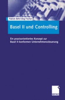 Basel II und Controlling: Ein praxisorientiertes Konzept zur Basel II-konformen Unternehmenssteuerung