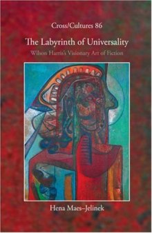 The Labyrinth of Universality: Wilson Harris’s Visionary Art of Fiction (Cross Cultures 86) (Cross Cultures Series)