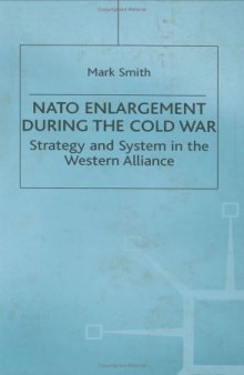 NATO enlargement during the Cold War: strategy and system in the Western alliance  