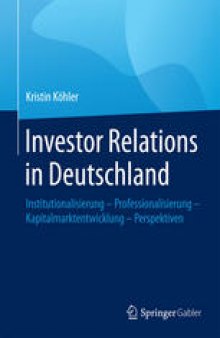 Investor Relations in Deutschland: Institutionalisierung - Professionalisierung - Kapitalmarktentwicklung - Perspektiven