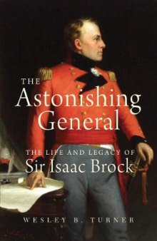 The Astonishing General: The Life and Legacy of Sir Isaac Brock
