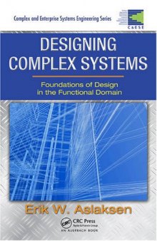 Designing Complex Systems: Foundations of Design in the Functional Domain (Complex and Enterprise Systems Engineering)