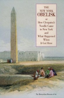 The New York Obelisk, Or, How Cleopatra's Needle Came to New York and What Happened When It Got Here