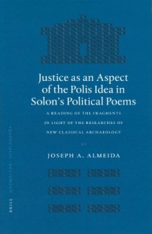 Justice As an Aspect of the Polis Idea in Solon's Political Poems: A Reading of the Fragments in Light of the Researches of the New Classical Archaeology ... Bibliotheca Classica Batava Supplementum)