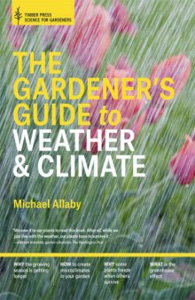 The Gardener’s Guide to Weather and Climate: How to Understand the Weather and Make It Work for You