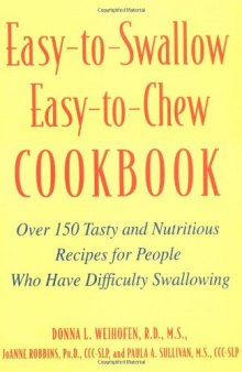 Easy-to-Swallow, Easy-to-Chew Cookbook: Over 150 Tasty and Nutritious Recipes for People Who Have Difficulty Swallowing
