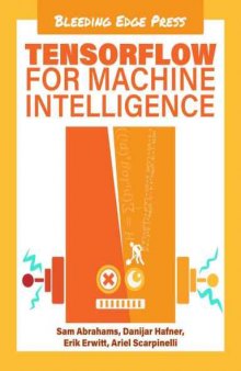 TensorFlow for Machine Intelligence: A Hands-On Introduction to Learning Algorithms