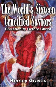 The World's Sixteen Crucified Saviors. Or Christianity Before Christ