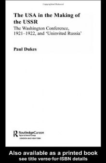 The USA in the Making of the USSR: The Washington Conference 1921-22 and 'Uninvited Russia' (RoutledgeCurzon Studies on the History of Russia and Eastern Europe)