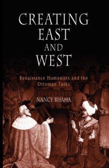 Creating East and West: Renaissance Humanists and the Ottoman Turks