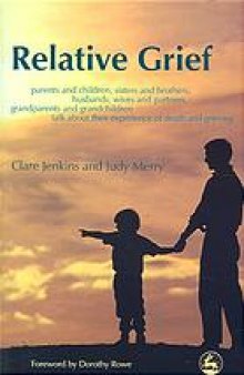Relative grief : parents and children, sisters and brothers, husbands, wives and partners, grandparents and grandchildren talk about their experience of death and grieving