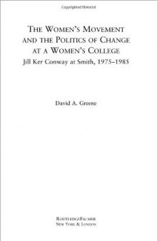 The Women's Movement and the Politics of Change at a Women's College: Jill Ker Conway at Smith, 1975-1985 (Routledgefalmer Studies in Higher Education)