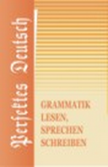 Совершенствуй свой немецкий: грамматика, чтение, говорение, письмо - Perfektes Deutsch: Grammatik, Lesen, Sprechen, Schreiben