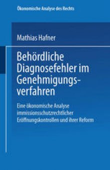Behördliche Diagnosefehler im Genehmigungsverfahren: Eine ökonomische Analyse immissionsschutzrechtlicher Eröffnungskontrollen und ihrer Reform