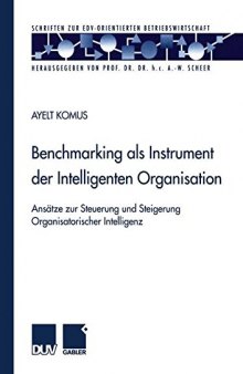 Benchmarking als Instrument der Intelligenten Organisation: Ansätze zur Steuerung und Steigerung Organisatorischer Intelligenz