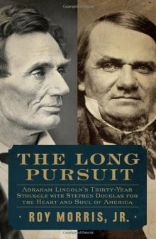 The Long Pursuit: Abraham Lincoln's Thirty-Year Struggle with Stephen Douglas for the Heart and Soul of America