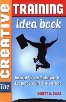 Creative Training Idea Book, The: Inspired Tips and Techniques for Engaging and Effective Learning