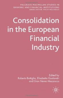 Consolidation in the European Financial Industry (Palgrave MacMillan Studies in Banking and Financial Institutions)